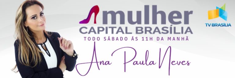 Hoje estreia na TVBrasília o programa “Mulher Capital Brasília”, apresentado pela jornalista Ana Paula Neves